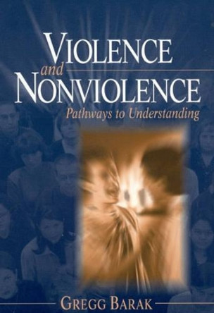 Violence and Nonviolence: Pathways to Understanding by Gregg L. Barak 9780761926962