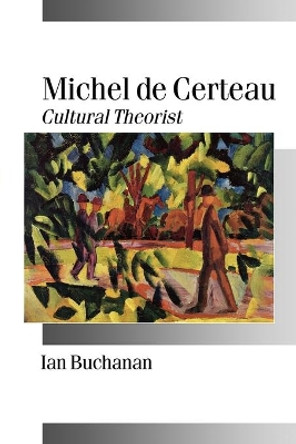 Michel de Certeau: Cultural Theorist by Ian Buchanan 9780761958987