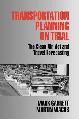 Transportation Planning on Trial: The Clean Air Act and Travel Forecasting by Mark E. Garrett 9780803973534