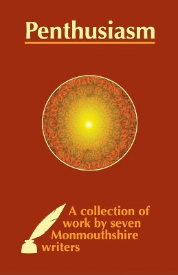 Penthusiasm: A collection of work by seven Monmouthshire writers by Steve Hoselitz 9780995649538