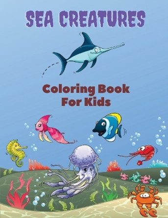 Sea Creatures Coloring Book For Kids: Sea Creatures Coloring Book: Sea Life Coloring Book, For Kids Ages 4-8, Ocean Animals, Sea Creatures & Underwater Marine Life, Life Under The Sea, Ocean activity Book by Mike Stewart 9780962037429