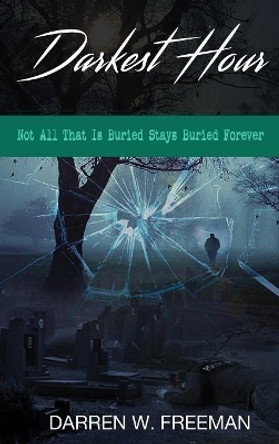 Darkest Hour: Not All That Is Buried Stays Buried Forever by Darren Freeman 9780999261958