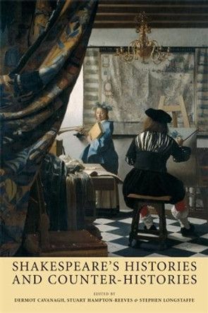 Shakespeare'S Histories and Counter-Histories by Dermot Cavanagh 9780719070754