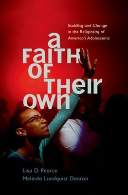 A Faith of Their Own: Stability and Change in the Religiosity of America's Adolescents by Lisa Pearce 9780199753895