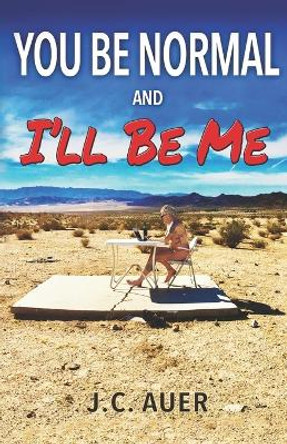 You Be Normal and I'll Be Me by J C Auer 9780692931011