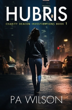 Hubris: A Charity Deacon investigation by P a Wilson 9780987842220