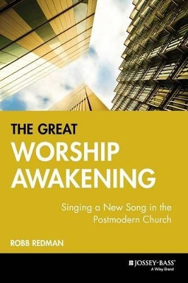 The Great Worship Awakening: Singing a New Song in the Postmodern Church by Robb Redman 9780787951269