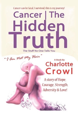 Cancer The Hidden Truth: The Stuff No One Tells You by Jamie Williams 9780993586255