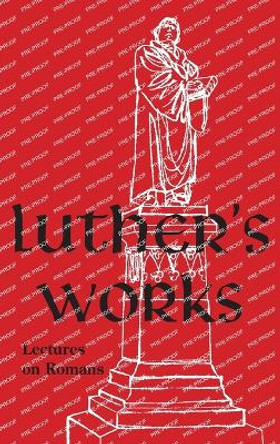 Luther's Works - Volume 25: (Lectures on Romans) by Martin Luther 9780758675194
