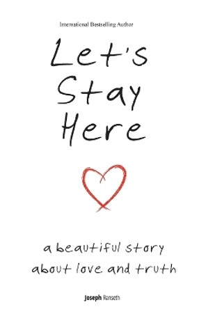 Let's Stay Here: A Beautiful Story About Love and Truth by Joseph Ranseth 9780981373041