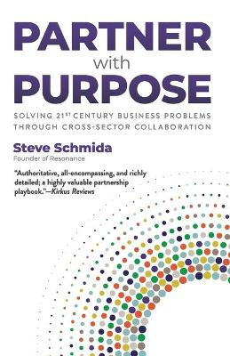 Partner with Purpose: Solving 21st Century Business Problems Through Cross-Sector Collaboration by Steve Schmida 9780979008061
