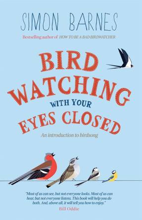 Birdwatching with Your Eyes Closed: An Introduction to Birdsong Simon Barnes 9781780720470