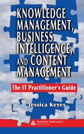 Knowledge Management, Business Intelligence, and Content Management: The IT Practitioner's Guide by Jessica Keyes