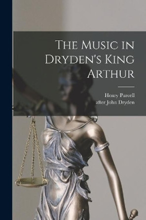 The Music in Dryden's King Arthur by Henry 1659-1695 Purcell 9781013698187