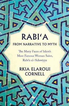 Rabi'a from Narrative to Myth: The Many Faces of Islam's Most Famous Woman Saint, Rabi'a Al-'Adawiyya by Rkia Elaroui Cornell 9780861549009