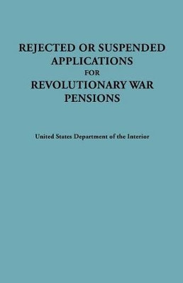 Rejected or Suspended Applications for Revolutionary War Pensions by Dept. of the Interior United States 9780806303482