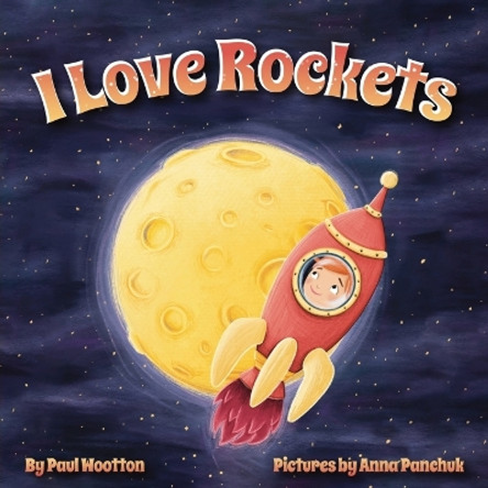 I Love Rockets: A fun-filled picture book about a young child's adventures in space by Paul Wootton 9780645082777