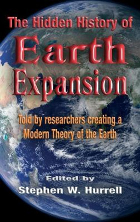 The Hidden History of Earth Expansion: Told by researchers creating a Modern Theory of the Earth by Stephen William Hurrell 9780952260387