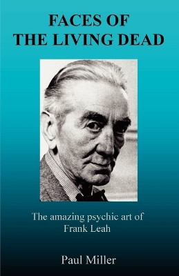 Faces of the Living Dead: The Amazing Psychic Art of Frank Leah by Paul Miller 9780955705052