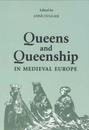 Queens and Queenship in Medieval Europe - Proceedings of a Conference held at King`s College London, April 1995 by Anne Duggan