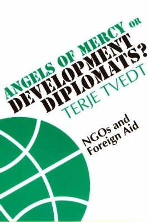 Angels of Mercy or Development Diplomats? - NGOs and Foreign Aid by Terje Tvedt