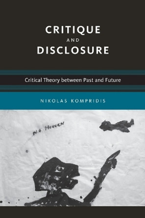 Critique and Disclosure: Critical Theory between Past and Future by Nikolas Kompridis 9780262516532