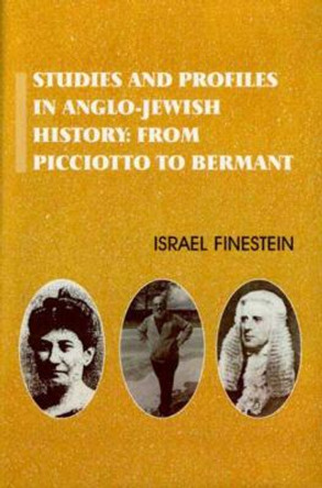 Studies and Profiles in Anglo-Jewish History: From Picciotto to Bermant by Israel Finestein