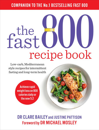 The Fast 800 Recipe Book: Low-carb, Mediterranean style recipes for intermittent fasting and long-term health by Dr Clare Bailey