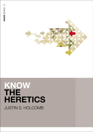 Know the Heretics by Justin S. Holcomb 9780310515074