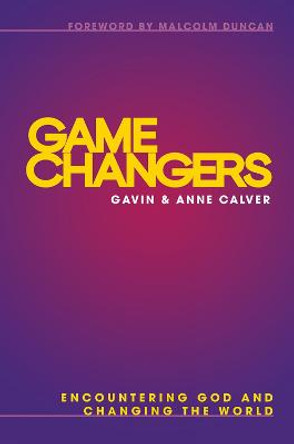 Game Changers: Encountering God and changing the world by Gavin Calver
