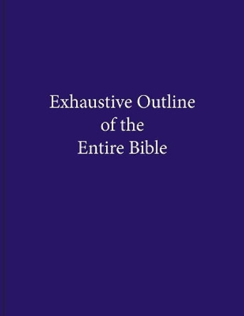 Exhaustive Outline of the Entire Bible by Christopher a Anacker 9780960794201