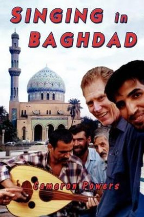 Singing in Baghdad by cameron powers 9780974588254