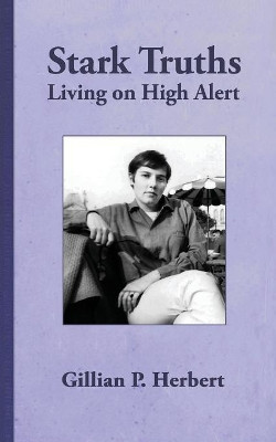 Stark Truths: Living on High Alert by Gillian P Herbert 9780989068291