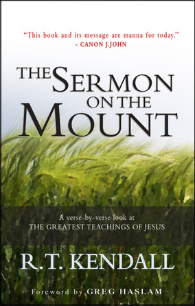 The Sermon on the Mount: A verse-by-verse look at the greatest teachings of Jesus by R. T. Kendall