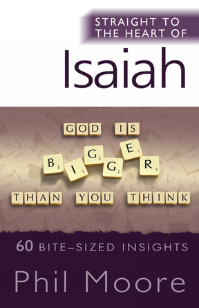 Straight to the Heart of Isaiah: 60 bite-sized insights by Phil Moore