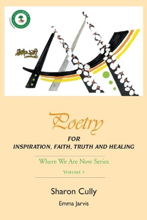 Poetry for Inspiration, Faith, Truth and Healing: Where We Are Now Series - Volume 2: Poetry for Inspiration, Faith, Truth and Healing by Sharon Cully 9780992365349 Poetry for Inspiration, Faith, Truth and Healing: Where We Are Now Series - Volume 2: Poetry for Inspiration, Faith, Truth and Healing by Sharon Cully 9780992365349