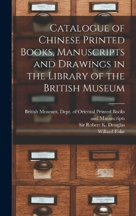 Catalogue of Chinese Printed Books, Manuscripts and Drawings in the Library of the British Museum by British Museum Dept of Oriental Pri 9781013663116