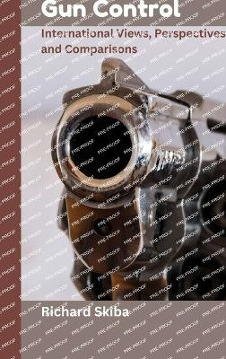 Gun Control: International Views, Perspectives and Comparisons by Richard Skiba 9780975644645