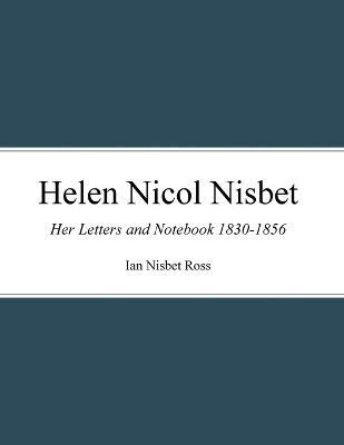 Helen Nicol Nisbet: Her Letters and Notebook 1830-1856 by Ian Ross 9781387191451