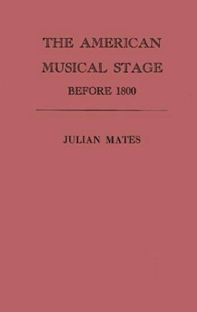 The American Musical Stage Before 1800 by Julian Mates 9780313253249