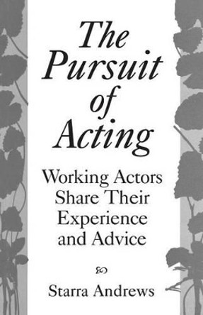 The Pursuit of Acting: Working Actors Share Their Experience and Advice by Starra H. Andrews 9780275962814