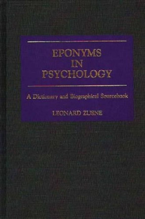 Eponyms in Psychology: A Dictionary and Biographical Sourcebook by Leonard Zusne 9780313257506