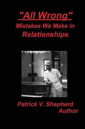 All Wrong Mistakes We Make in Relationships by Patrick Shepherd 9780615431574