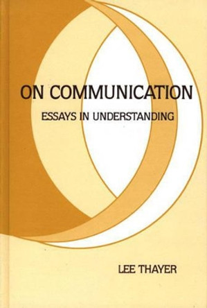 On Communication: Essays in Understanding by Lee Thayer 9780893914097