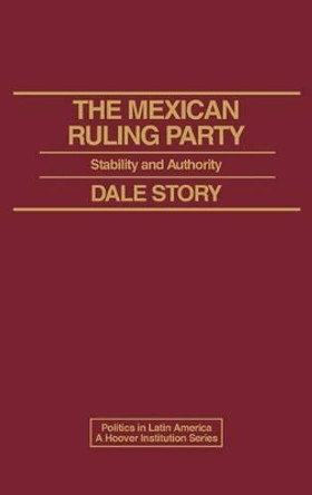 The Mexican Ruling Party: Stability and Authority by Dale Story 9780275921279