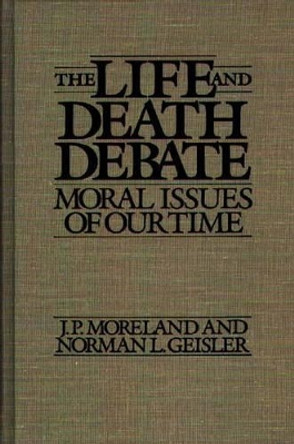 The Life and Death Debate: Moral Issues of Our Time by Norman L. Geisler 9780313275562