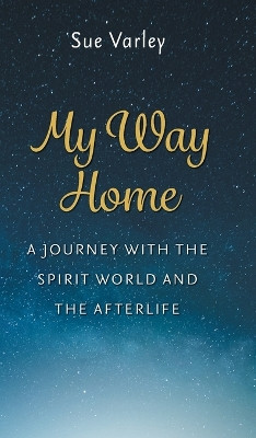 My Way Home: A Journey With The Spirit World and The Afterlife by Sue Varley 9781039186897