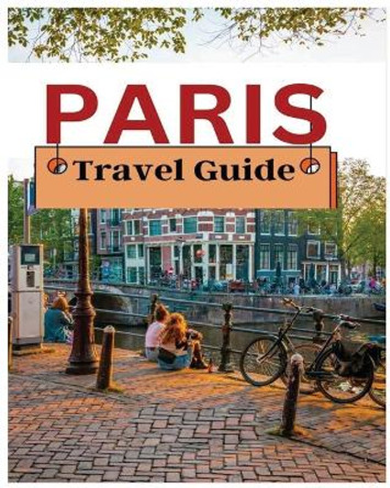 Paris Travel Guide: Navigating the City of Lights with Confidence by Alexander Johnson 9781088286166