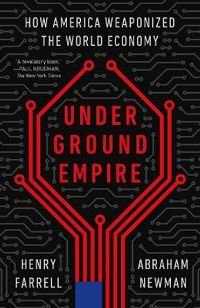 Underground Empire: How America Weaponized the World Economy by Henry Farrell 9781250840547