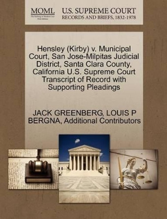 Hensley (Kirby) V. Municipal Court, San Jose-Milpitas Judicial District, Santa Clara County, California U.S. Supreme Court Transcript of Record with Supporting Pleadings by Jack Greenberg 9781270521952